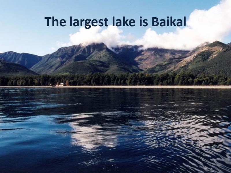 The largest lake is Baikal